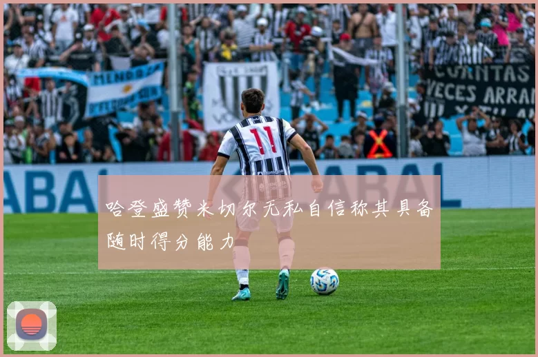 哈登盛赞米切尔无私自信称其具备随时得分能力
