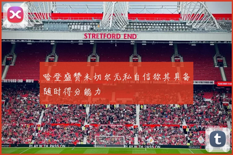 哈登盛赞米切尔无私自信称其具备随时得分能力