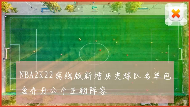 NBA2K22离线版新增历史球队名单包含乔丹公牛王朝阵容
