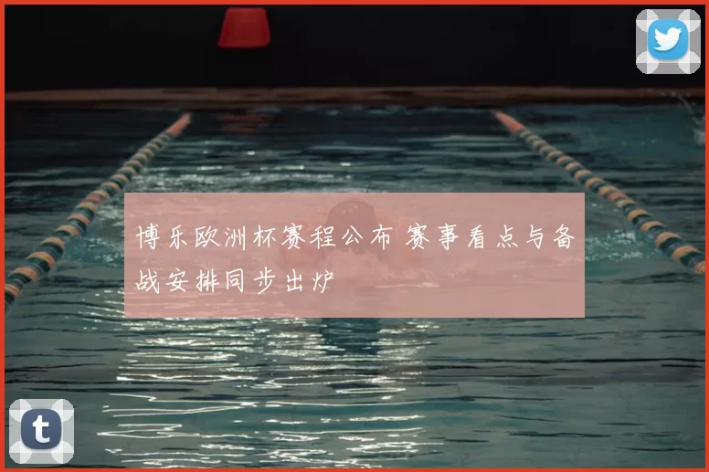 博乐欧洲杯赛程公布 赛事看点与备战安排同步出炉