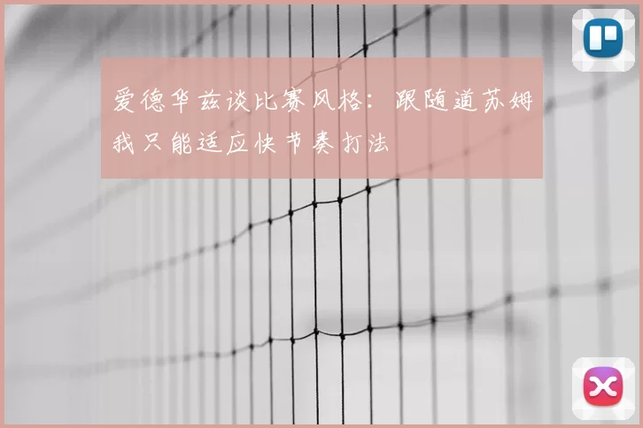 爱德华兹谈比赛风格:跟随道苏姆我只能适应快节奏打法