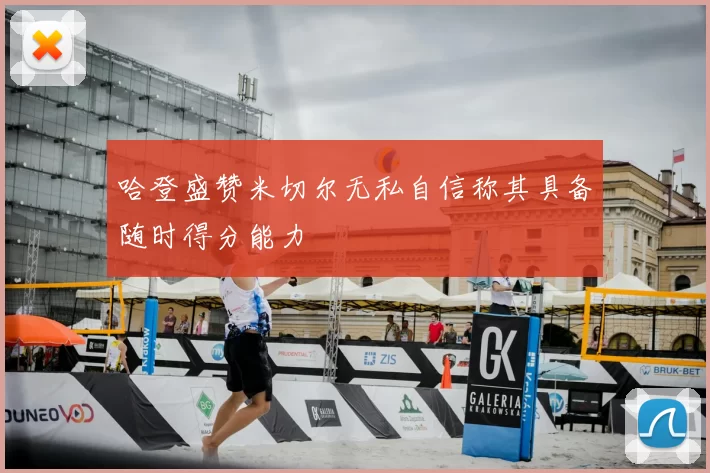哈登盛赞米切尔无私自信称其具备随时得分能力