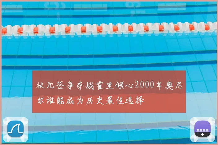 状元签争夺战霍里倾心2000年奥尼尔谁能成为历史最佳选择
