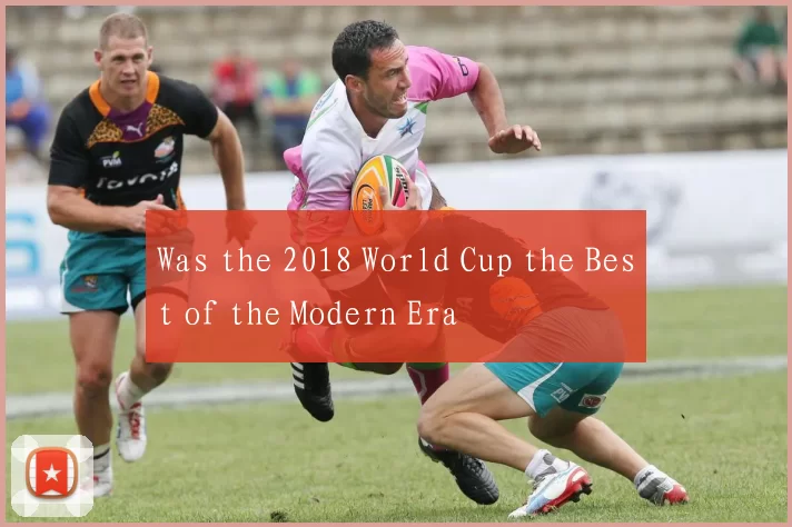 Was the 2018 World Cup the Best of the Modern Era