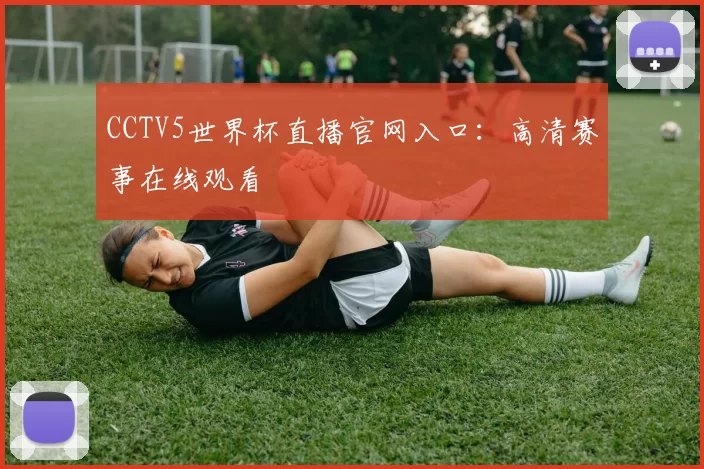 CCTV5世界杯直播官网入口:高清赛事在线观看