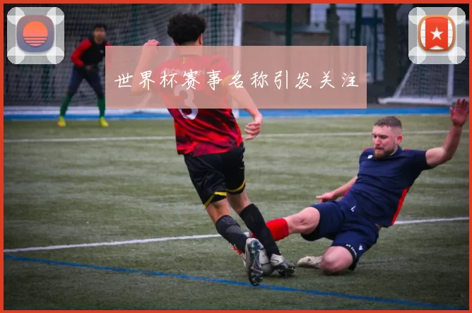 世界杯赛事名称引发关注