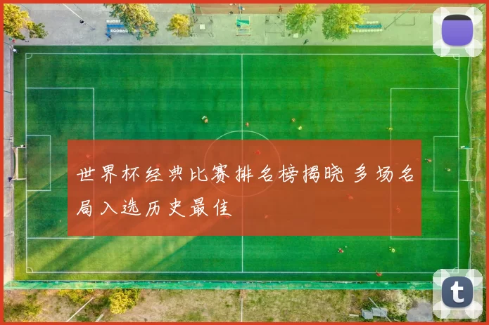 世界杯经典比赛排名榜揭晓 多场名局入选历史最佳