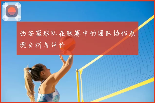 西安篮球队在联赛中的团队协作表现分析与评价