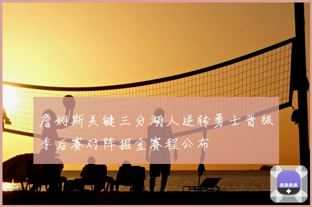 詹姆斯关键三分湖人逆转勇士晋级季后赛对阵掘金赛程公布