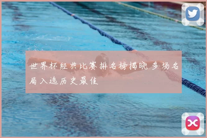 世界杯经典比赛排名榜揭晓 多场名局入选历史最佳