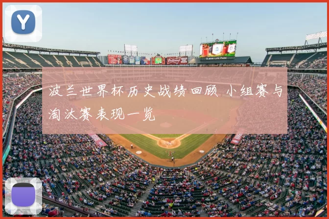 波兰世界杯历史战绩回顾 小组赛与淘汰赛表现一览